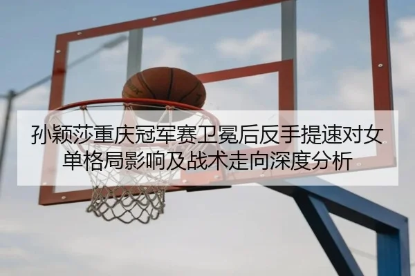sun-ying-sha-chong-qing-guan-jun-sai-wei-mian-hou-fan-shou-ti-su-dui-nv-dan-ge-ju-ying-xiang-ji-zhan-shu-zou-xiang-shen-2-815.jpg