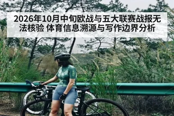 2026年10月中旬欧战与五大联赛战报无法核验 体育信息溯源与写作边界分析(kaiyun)